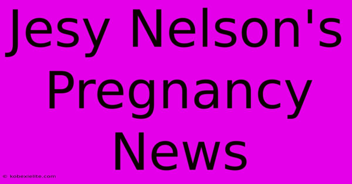 Jesy Nelson's Pregnancy News