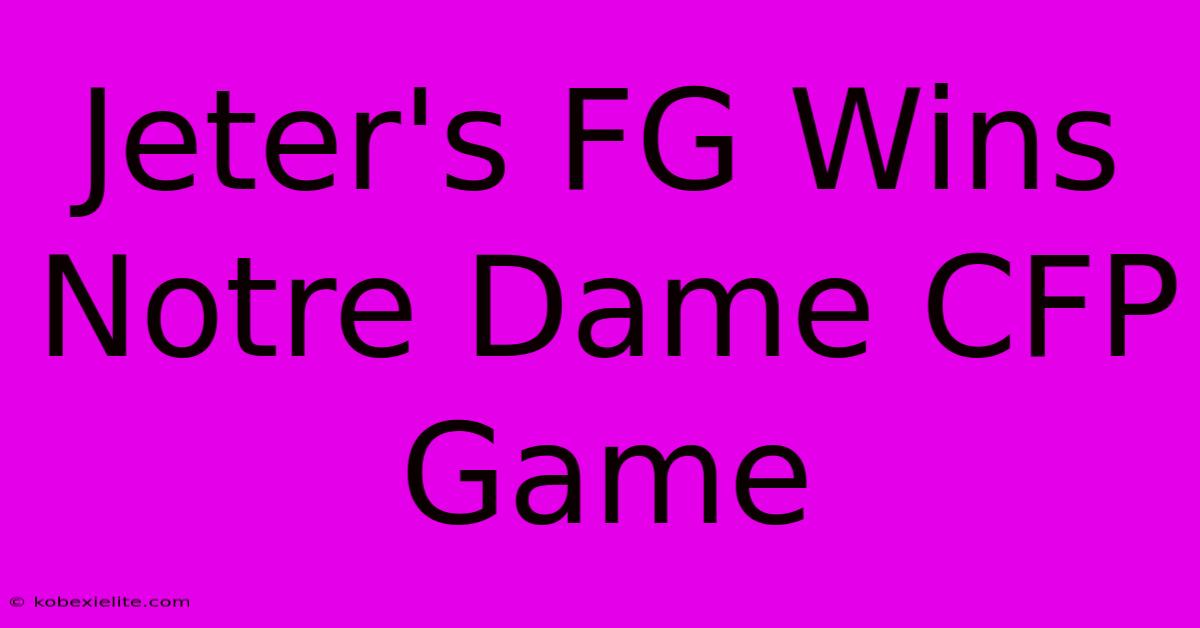 Jeter's FG Wins Notre Dame CFP Game