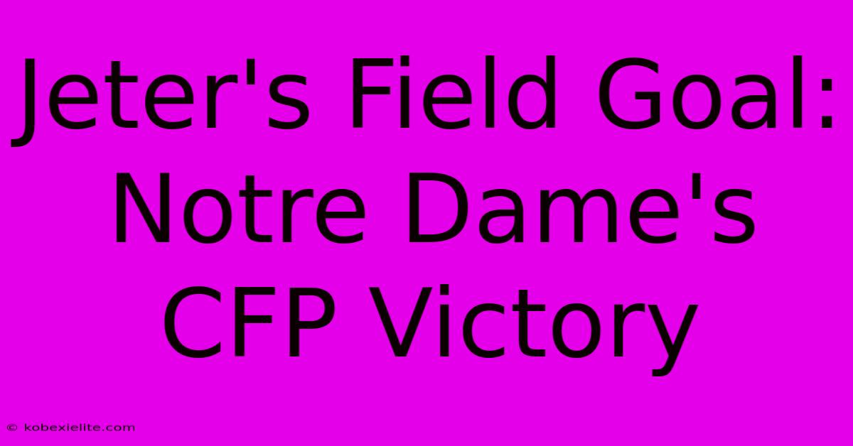 Jeter's Field Goal: Notre Dame's CFP Victory