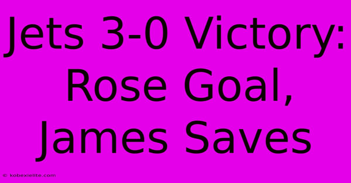 Jets 3-0 Victory: Rose Goal, James Saves