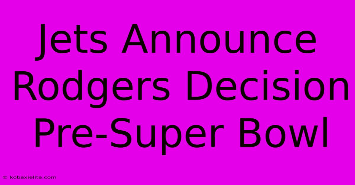 Jets Announce Rodgers Decision Pre-Super Bowl