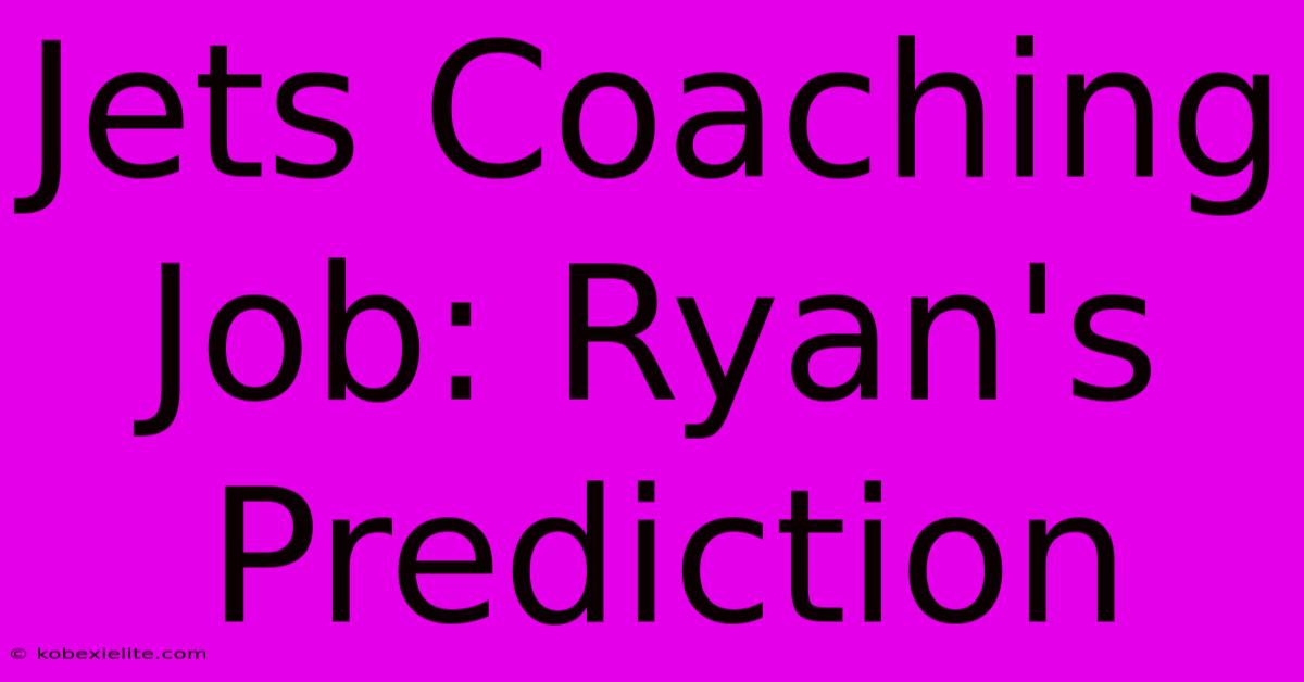 Jets Coaching Job: Ryan's Prediction