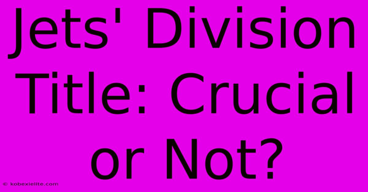 Jets' Division Title: Crucial Or Not?