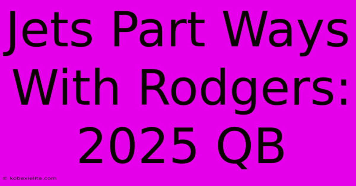 Jets Part Ways With Rodgers: 2025 QB