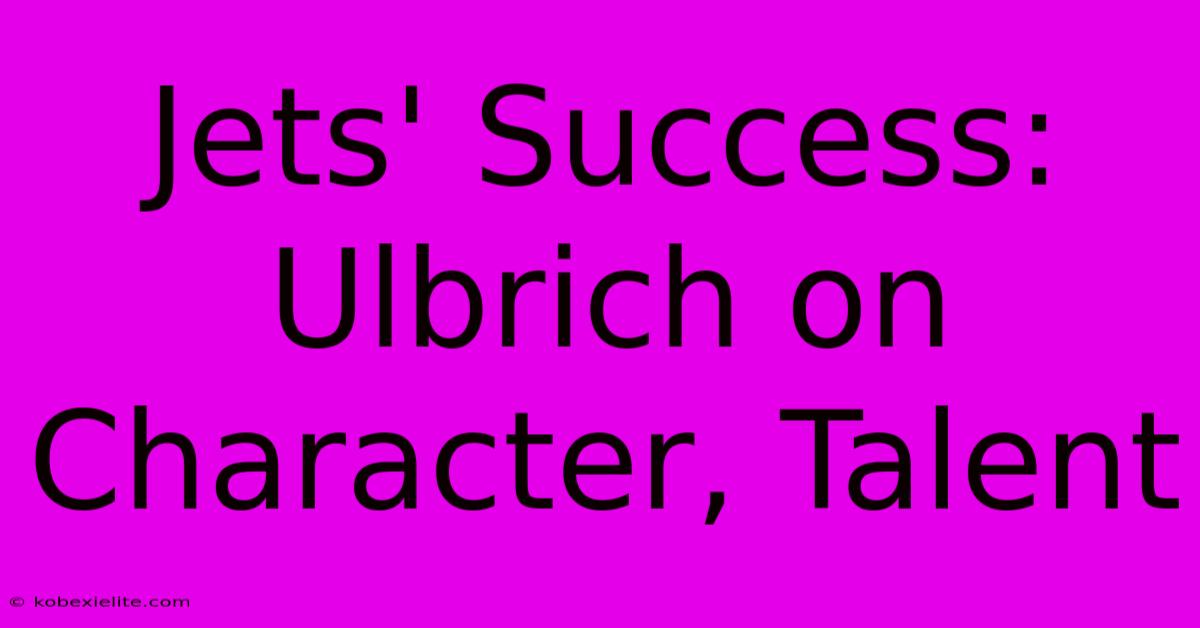 Jets' Success: Ulbrich On Character, Talent