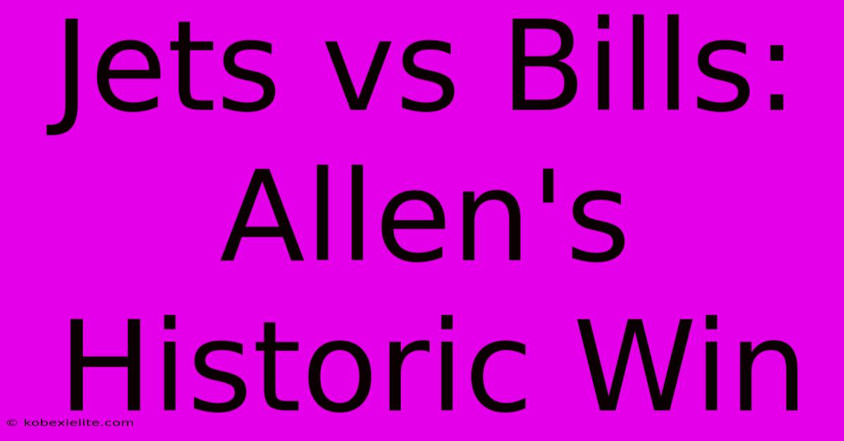 Jets Vs Bills: Allen's Historic Win