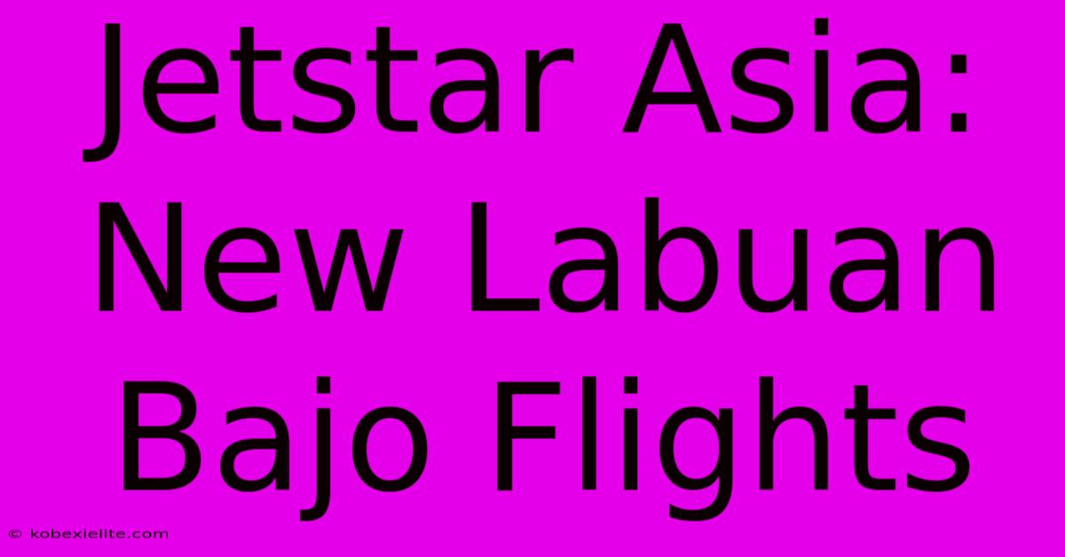 Jetstar Asia: New Labuan Bajo Flights