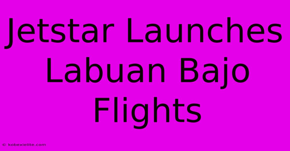 Jetstar Launches Labuan Bajo Flights