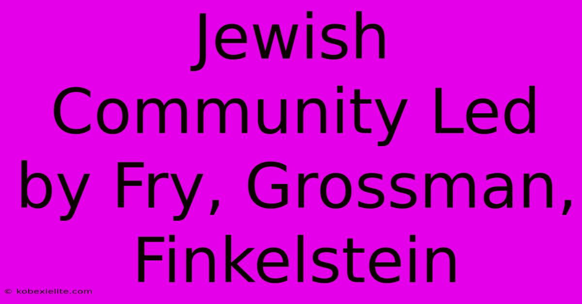 Jewish Community Led By Fry, Grossman, Finkelstein