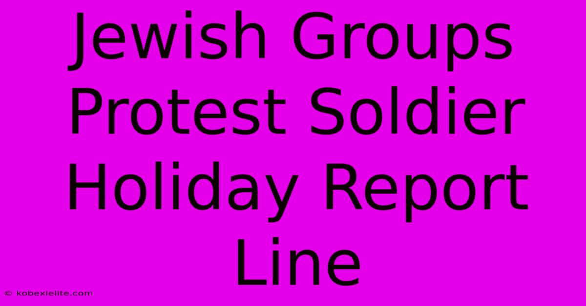 Jewish Groups Protest Soldier Holiday Report Line