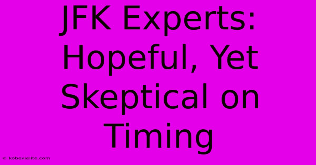 JFK Experts: Hopeful, Yet Skeptical On Timing