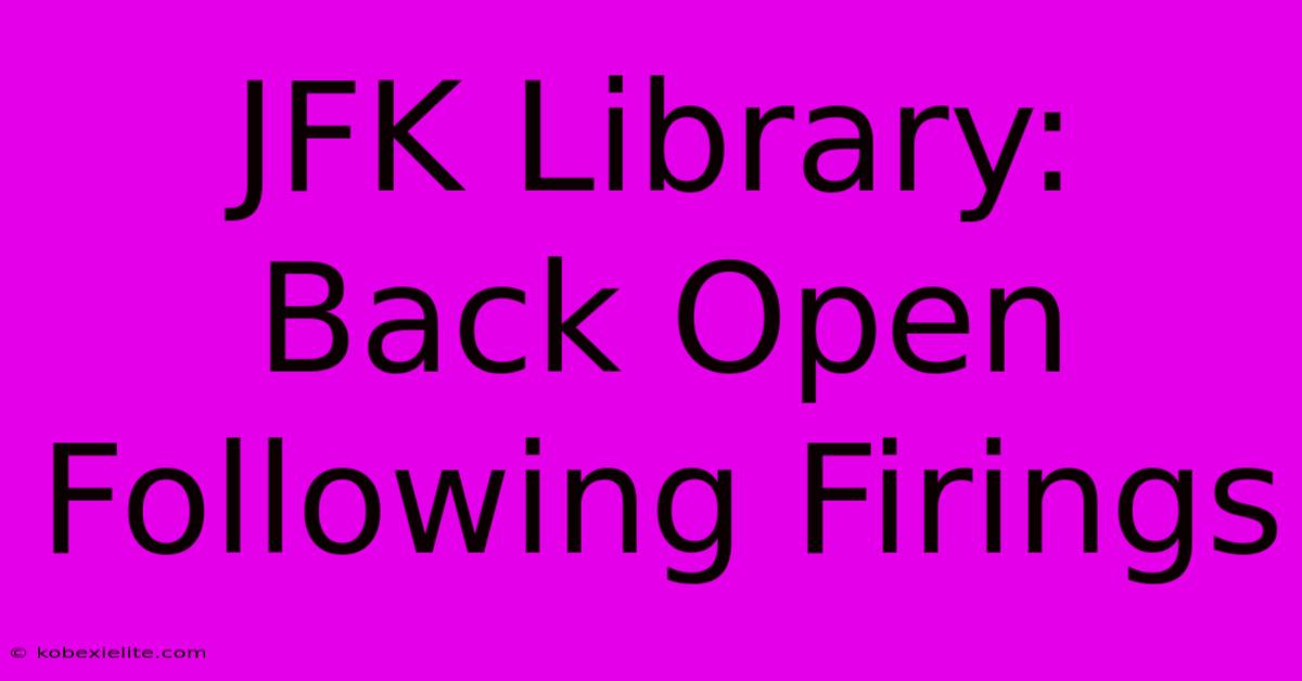 JFK Library: Back Open Following Firings