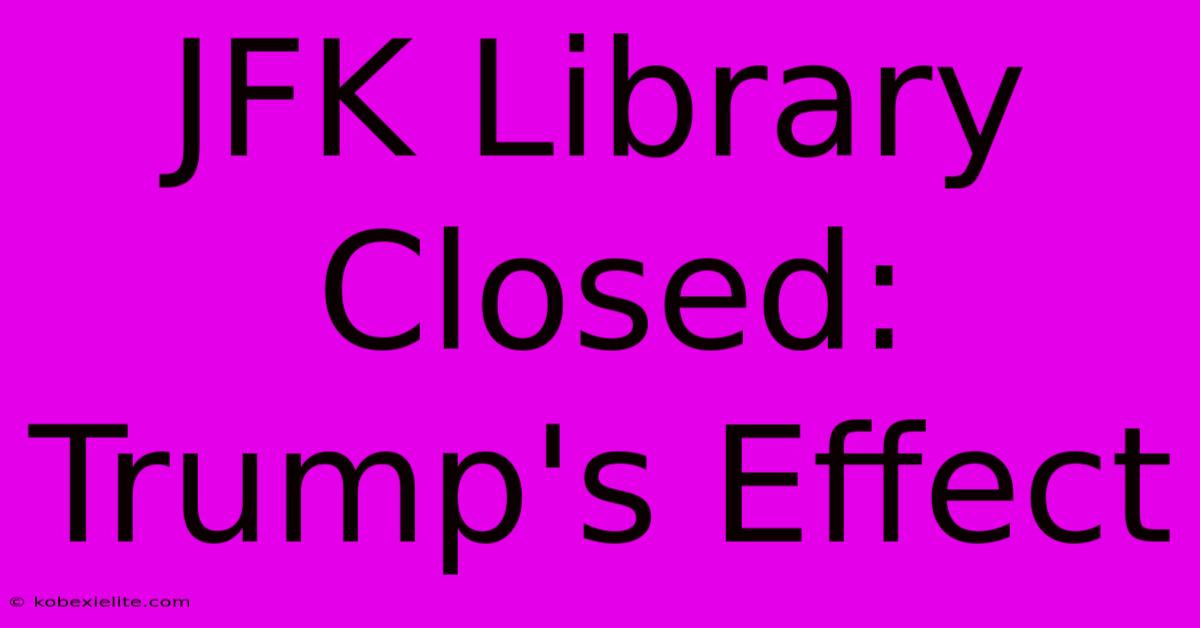 JFK Library Closed: Trump's Effect