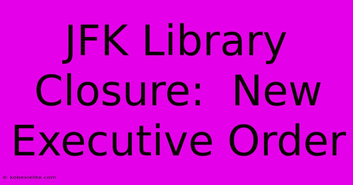 JFK Library Closure:  New Executive Order