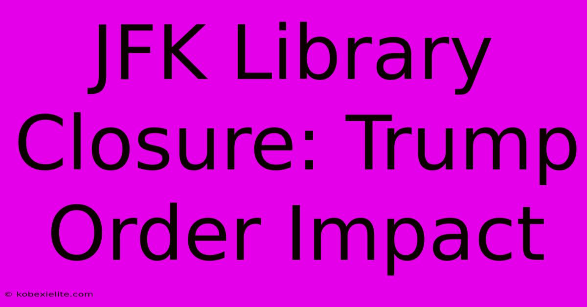 JFK Library Closure: Trump Order Impact