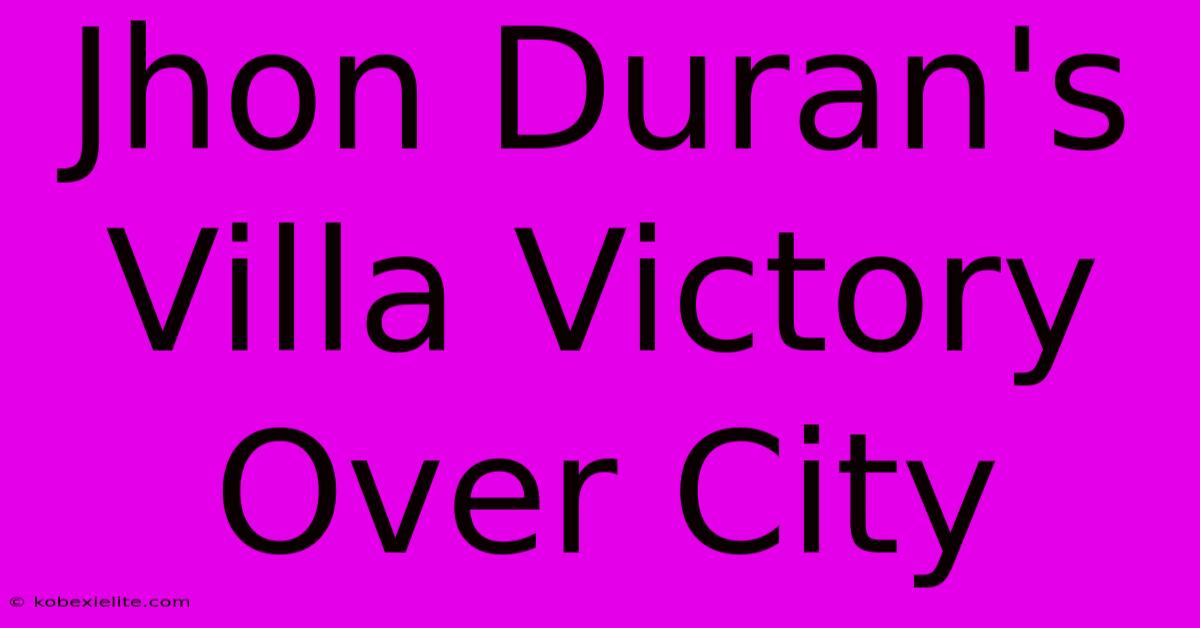 Jhon Duran's Villa Victory Over City