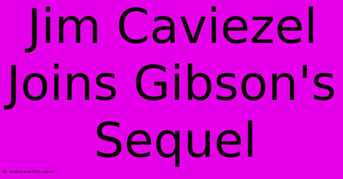 Jim Caviezel Joins Gibson's Sequel