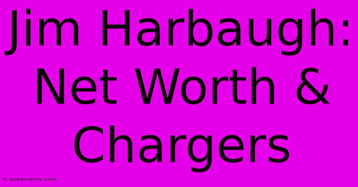 Jim Harbaugh: Net Worth & Chargers