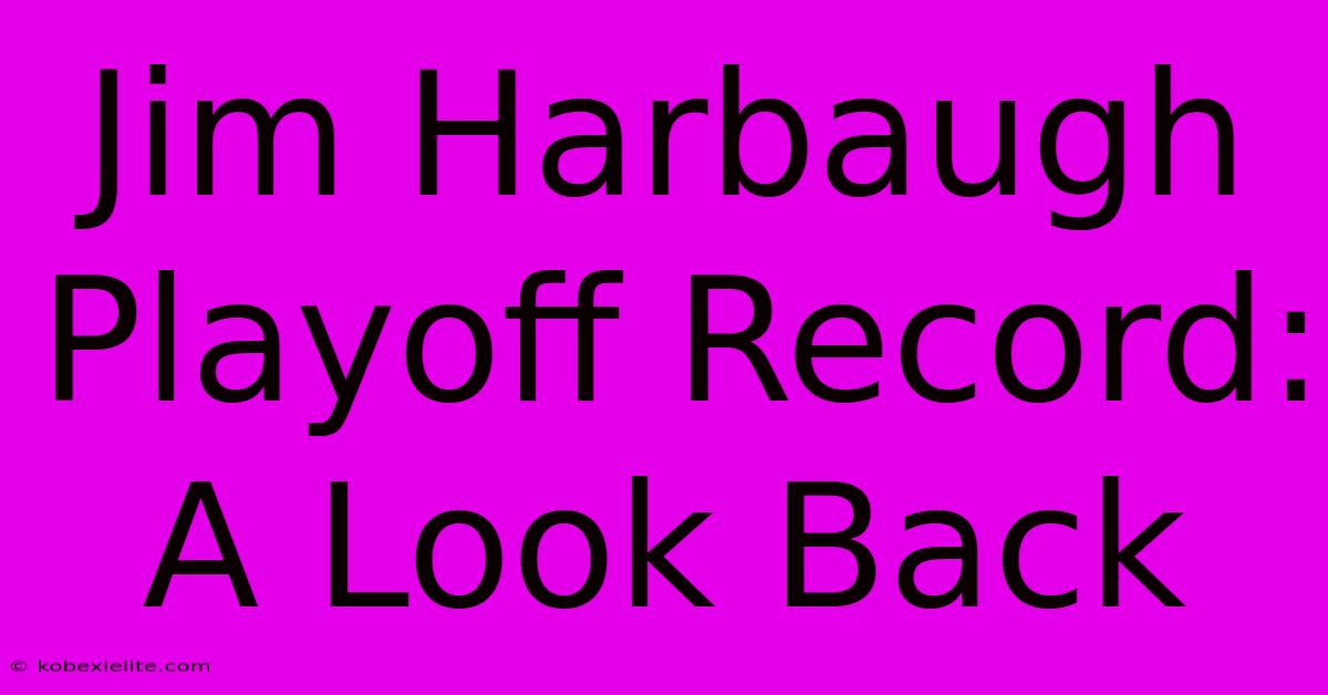 Jim Harbaugh Playoff Record: A Look Back