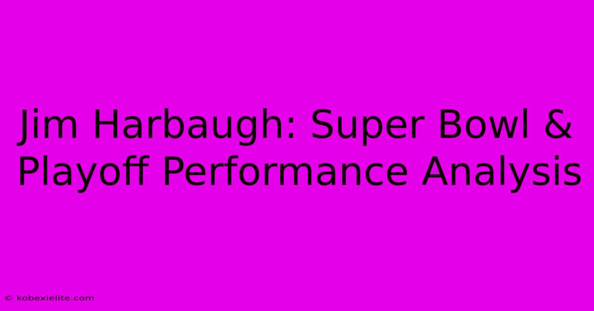 Jim Harbaugh: Super Bowl & Playoff Performance Analysis