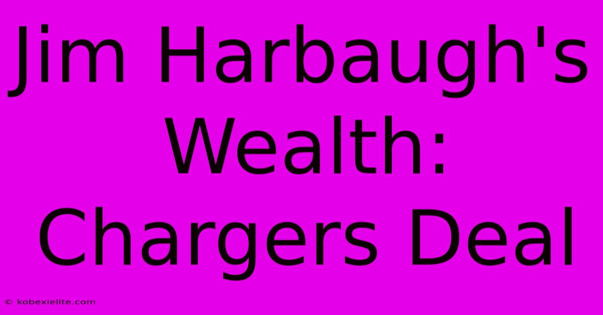 Jim Harbaugh's Wealth: Chargers Deal