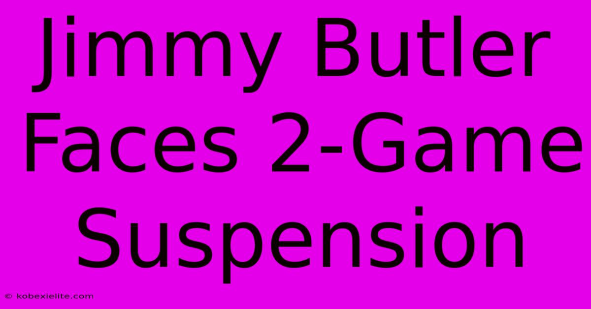 Jimmy Butler Faces 2-Game Suspension