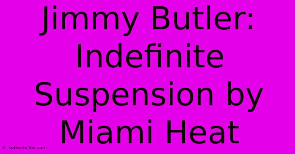 Jimmy Butler: Indefinite Suspension By Miami Heat