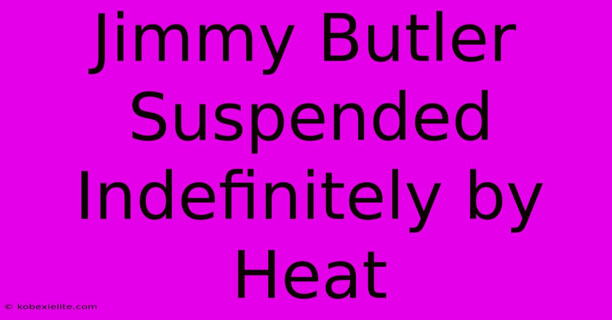 Jimmy Butler Suspended Indefinitely By Heat