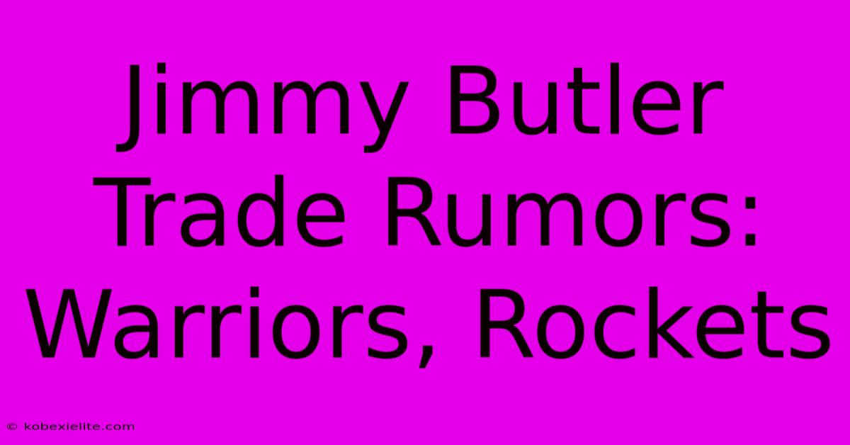 Jimmy Butler Trade Rumors: Warriors, Rockets