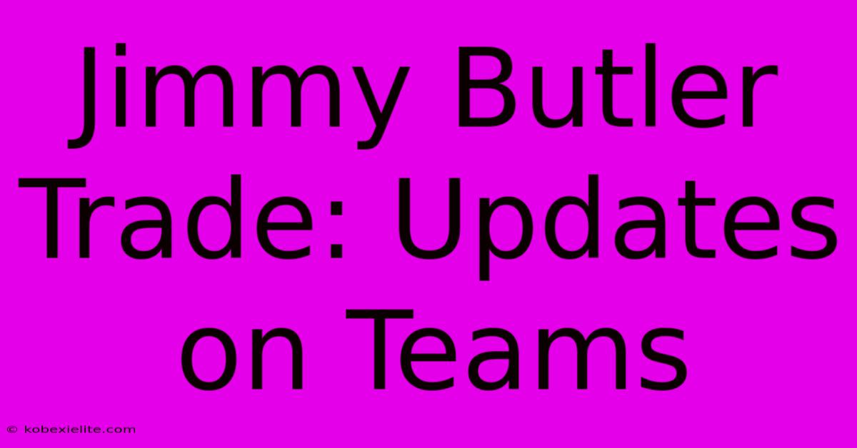 Jimmy Butler Trade: Updates On Teams