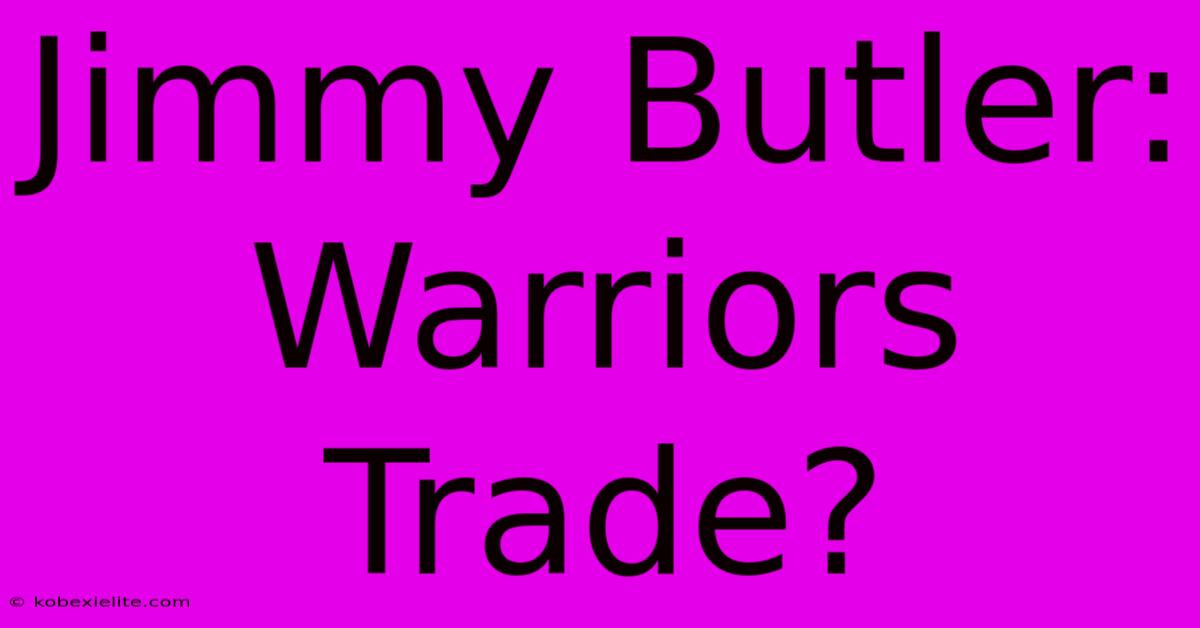 Jimmy Butler: Warriors Trade?