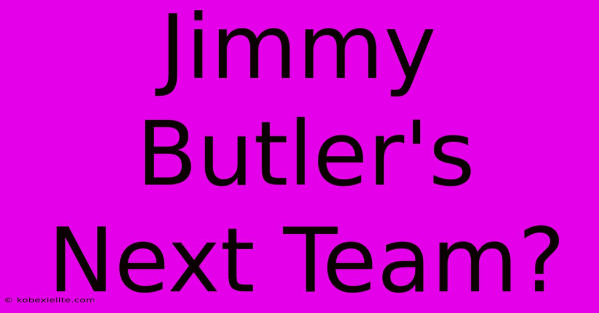 Jimmy Butler's Next Team?