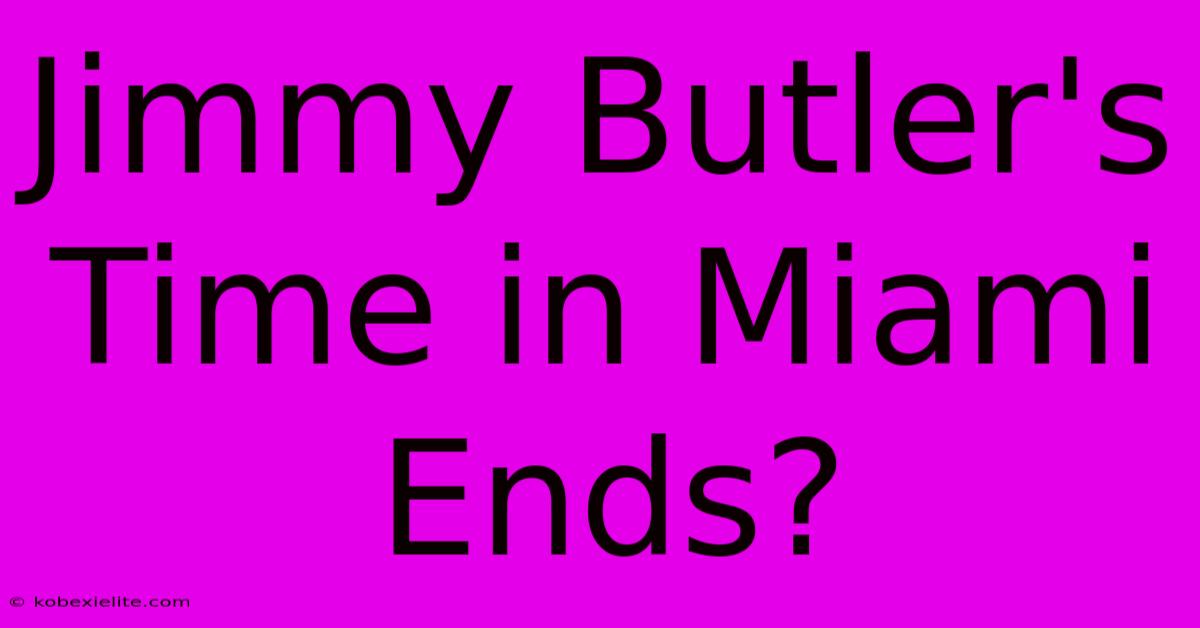 Jimmy Butler's Time In Miami Ends?