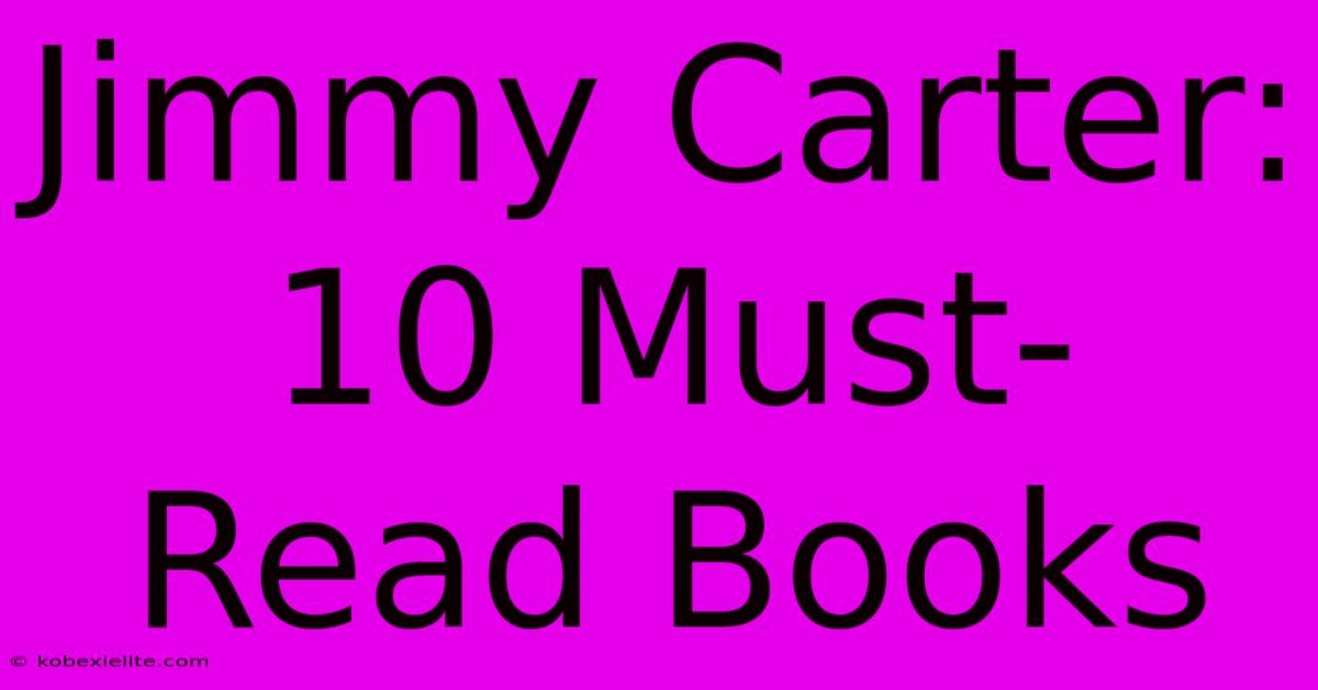 Jimmy Carter: 10 Must-Read Books