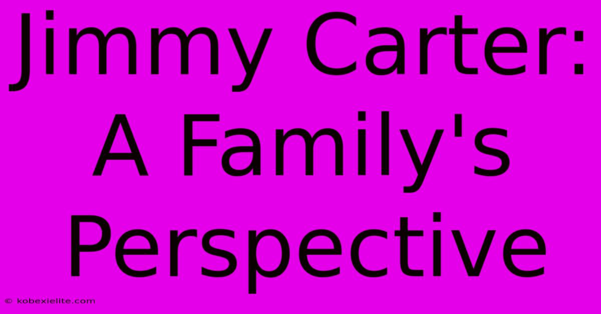 Jimmy Carter: A Family's Perspective