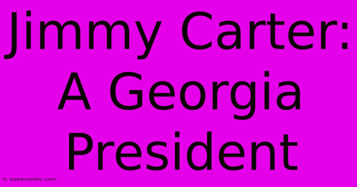 Jimmy Carter: A Georgia President