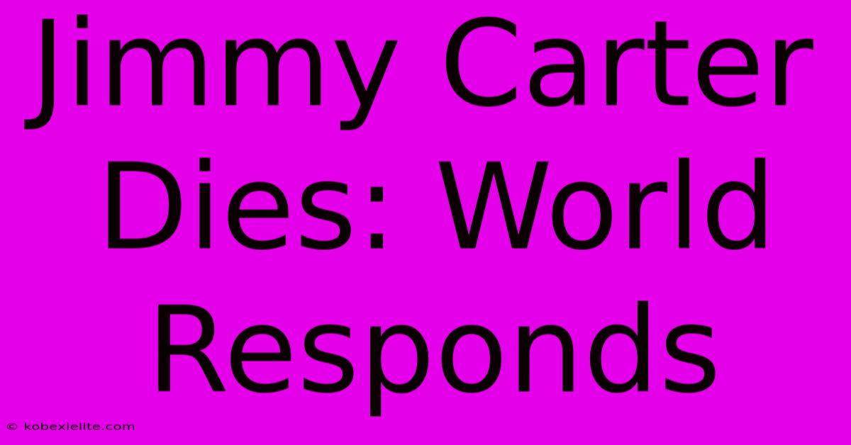 Jimmy Carter Dies: World Responds