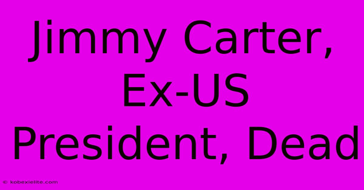 Jimmy Carter, Ex-US President, Dead