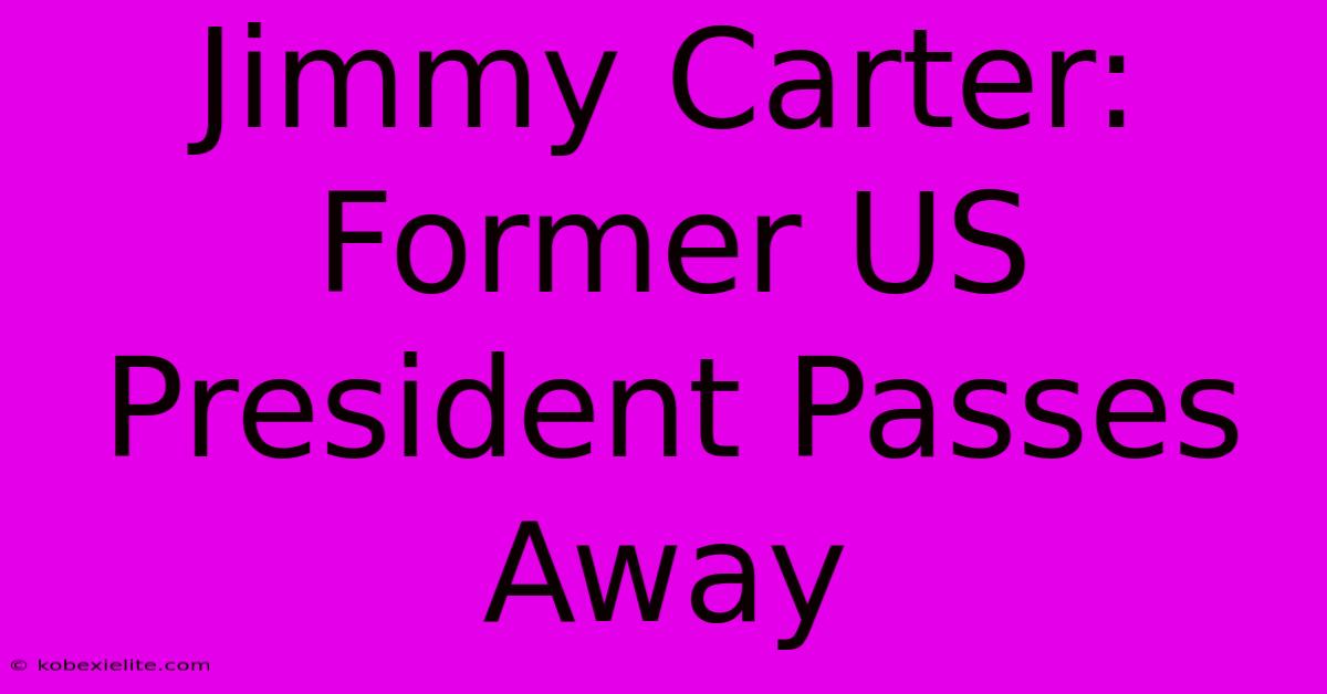 Jimmy Carter: Former US President Passes Away