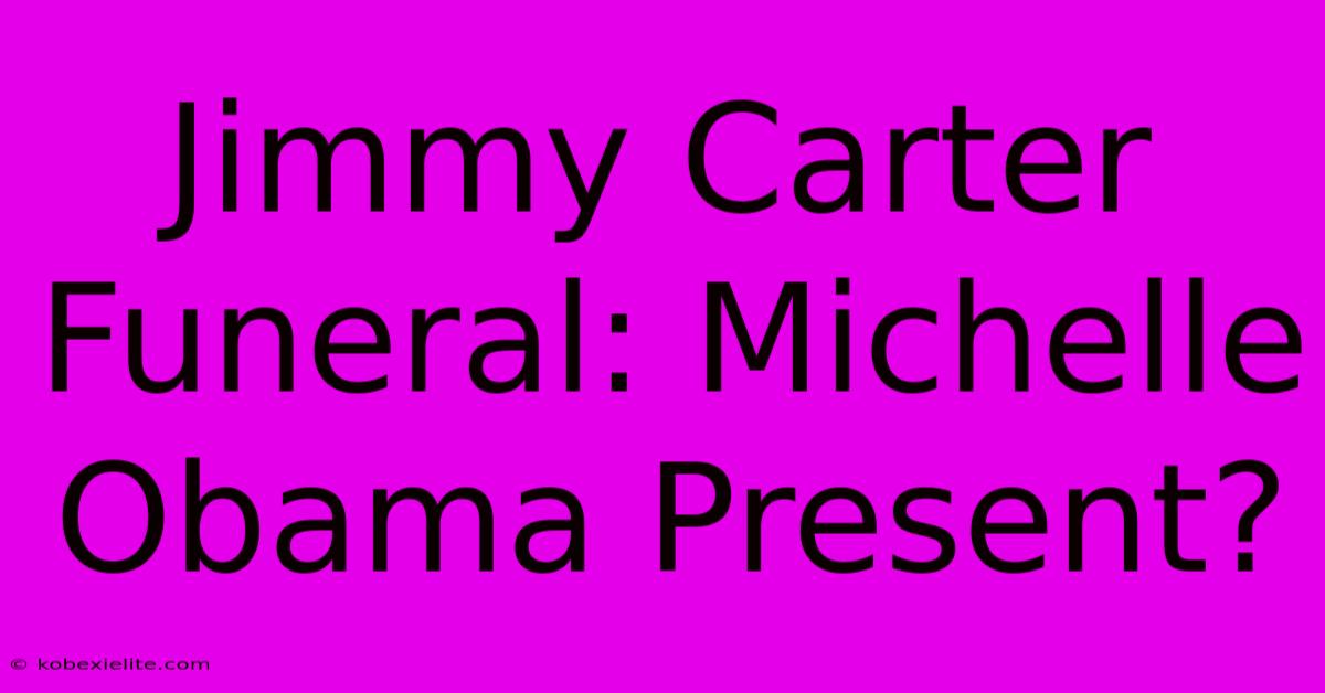 Jimmy Carter Funeral: Michelle Obama Present?