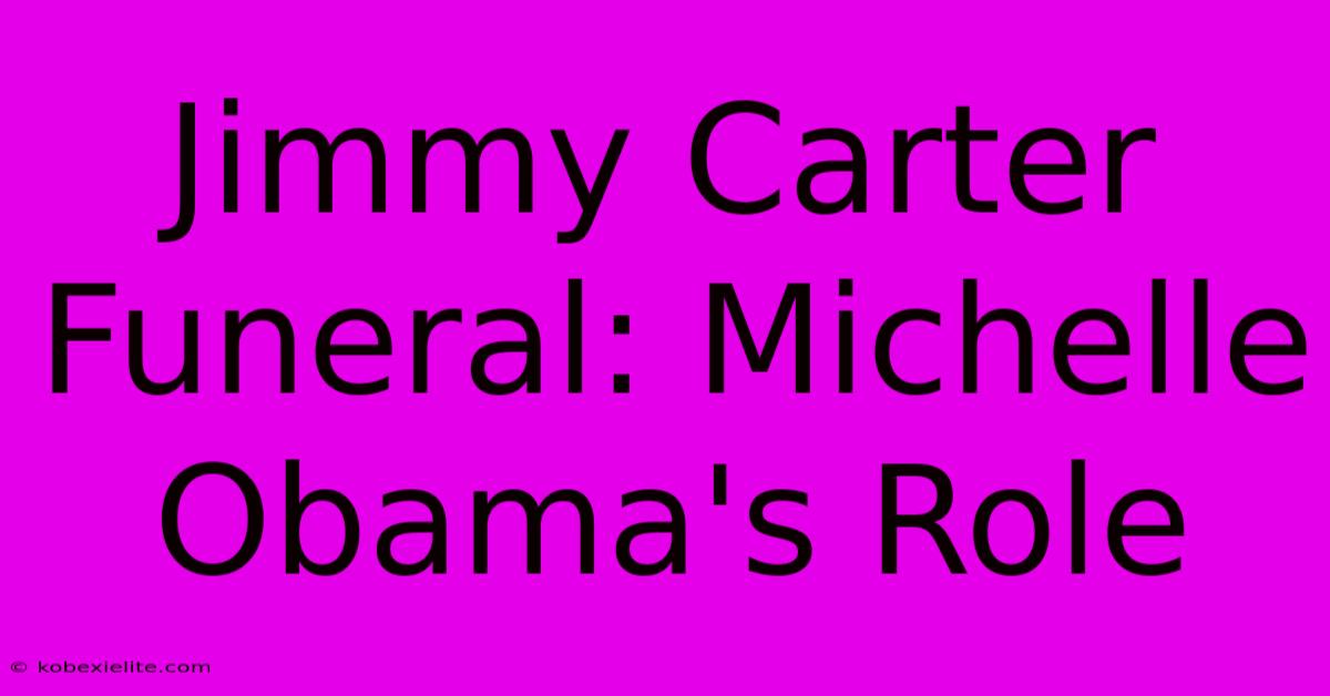 Jimmy Carter Funeral: Michelle Obama's Role