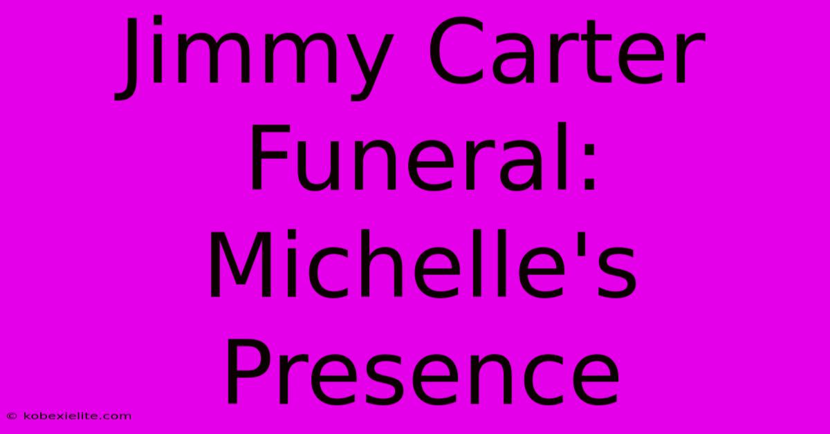 Jimmy Carter Funeral: Michelle's Presence