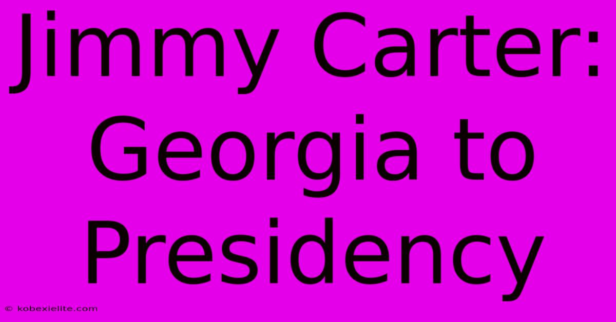 Jimmy Carter: Georgia To Presidency