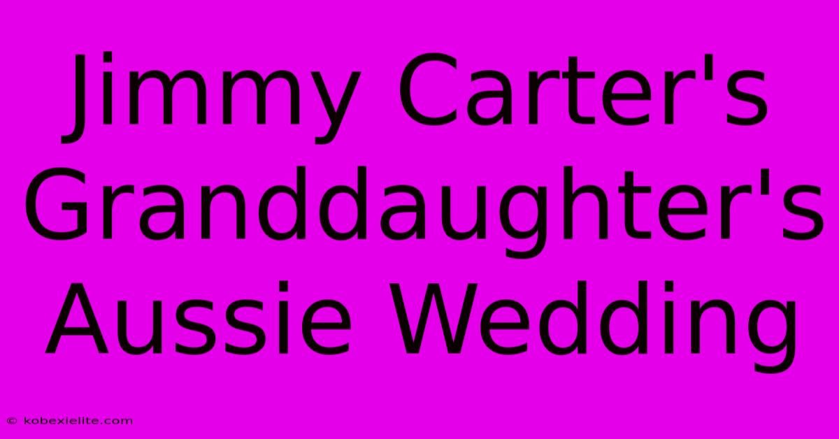 Jimmy Carter's Granddaughter's Aussie Wedding