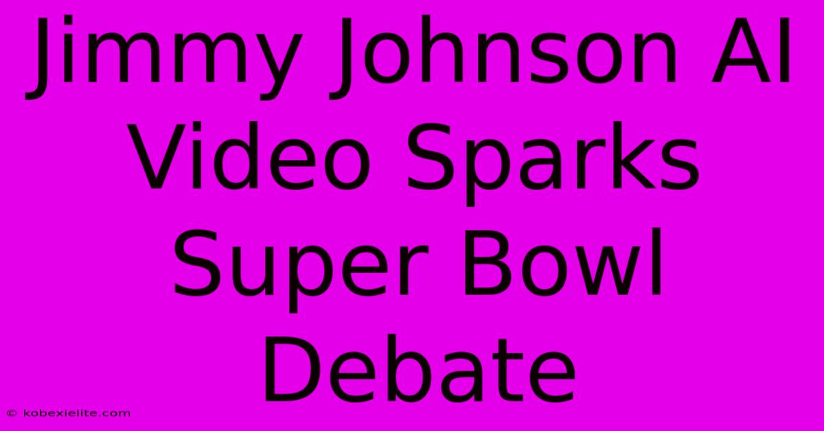 Jimmy Johnson AI Video Sparks Super Bowl Debate