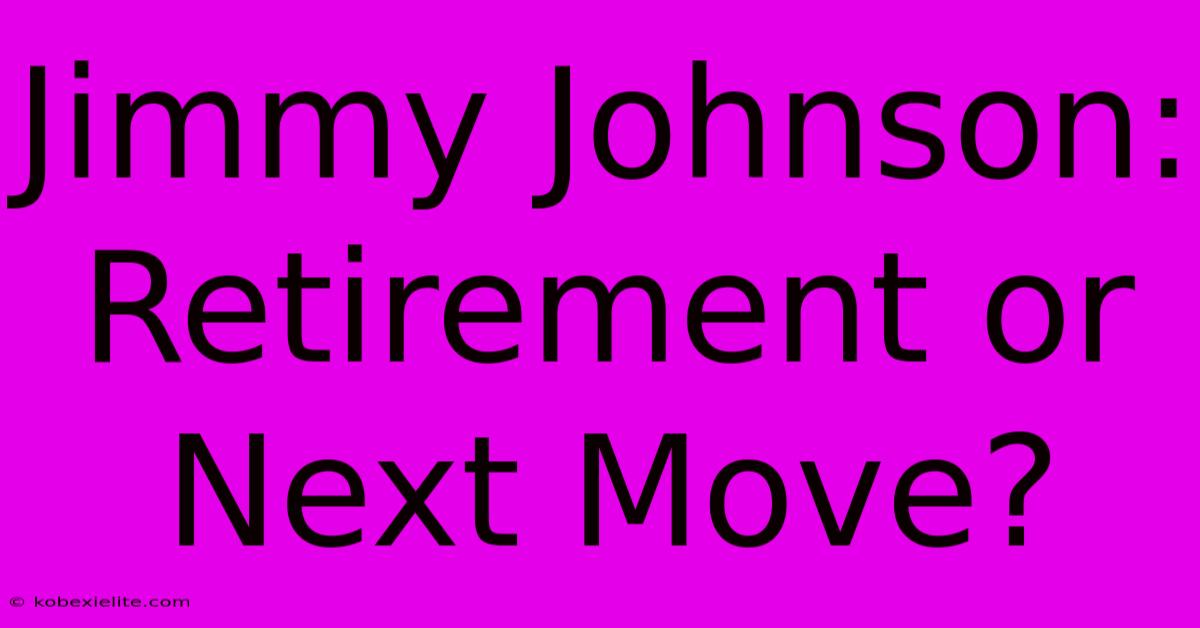 Jimmy Johnson: Retirement Or Next Move?