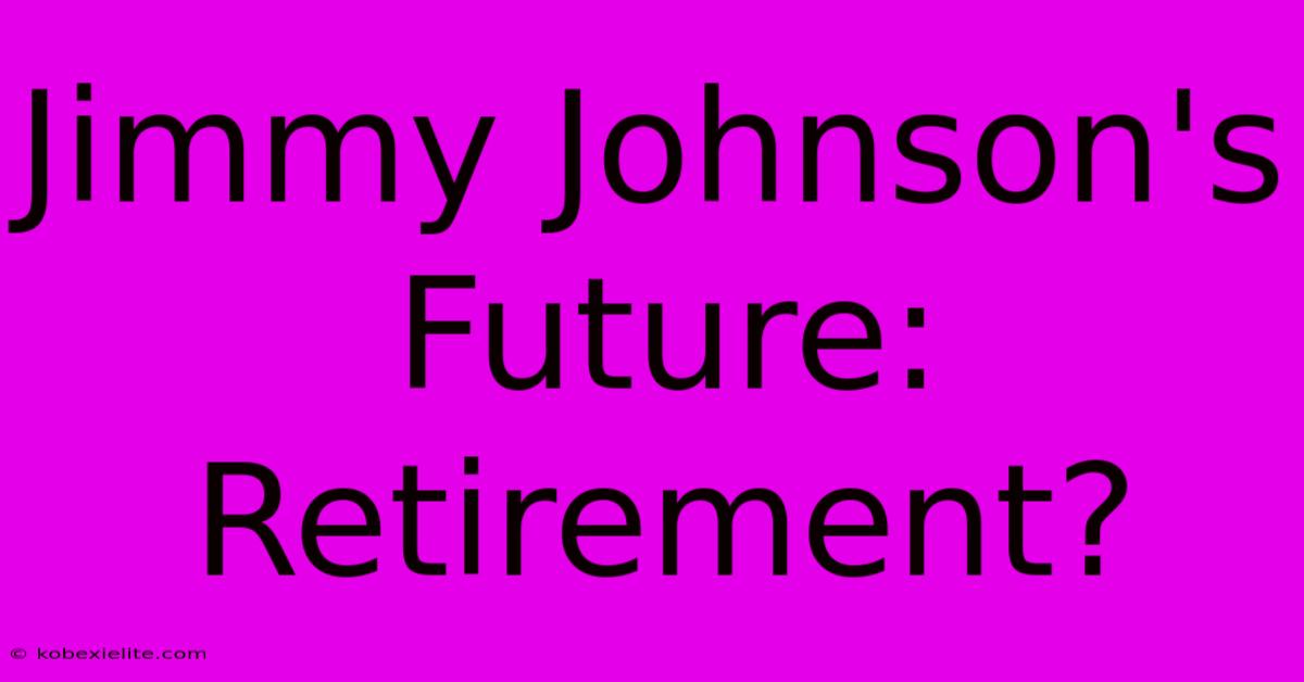 Jimmy Johnson's Future: Retirement?