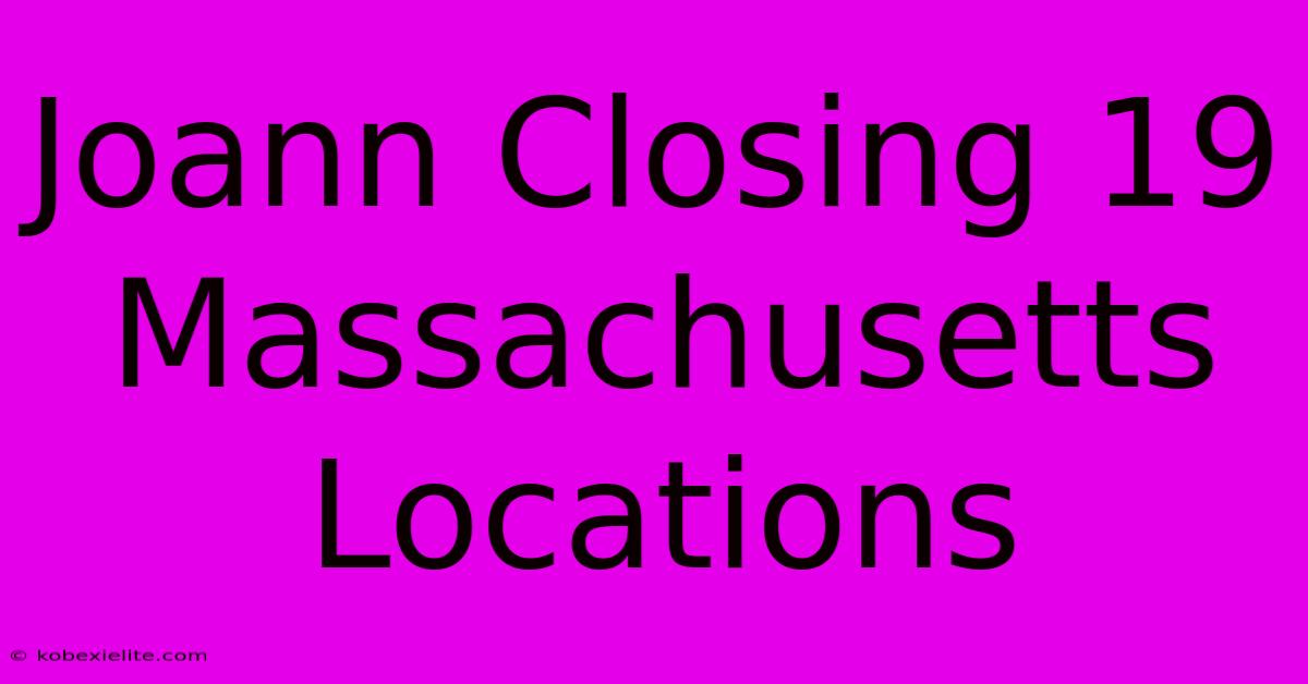 Joann Closing 19 Massachusetts Locations