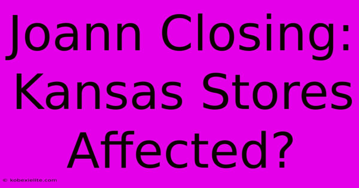 Joann Closing: Kansas Stores Affected?