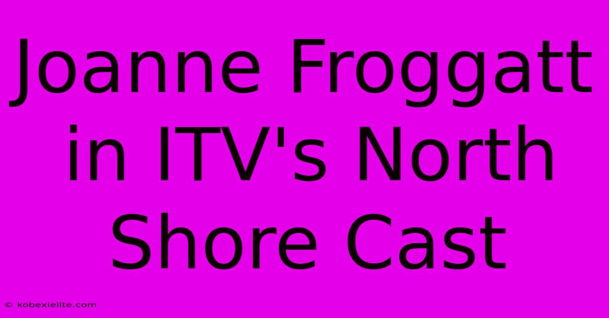 Joanne Froggatt In ITV's North Shore Cast